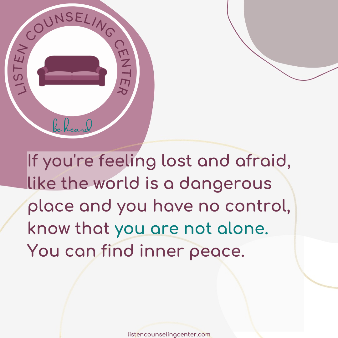 If you\'re feeling lost and afraid, like the world is a dangerous place and you have no control, know that you are not alone. You can find inner peace.